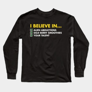 I Believe In Alien Abductions, Goji Berry Smoothies, And Your Talent Long Sleeve T-Shirt